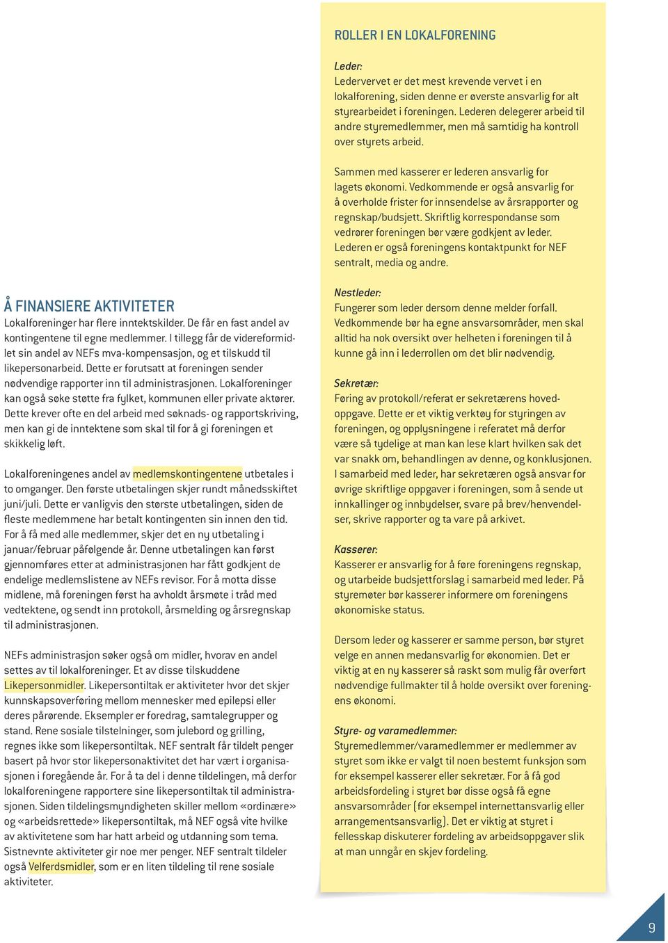 Vedkommende er også ansvarlig for å overholde frister for innsendelse av årsrapporter og regnskap/budsjett. Skriftlig korrespondanse som vedrører foreningen bør være godkjent av leder.