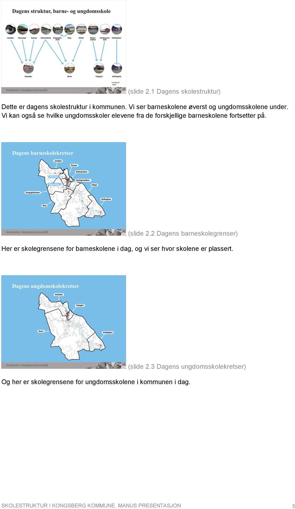 Vi kan også se hvilke ungdomsskoler elevene fra de forskjellige barneskolene fortsetter på. (slide 2.