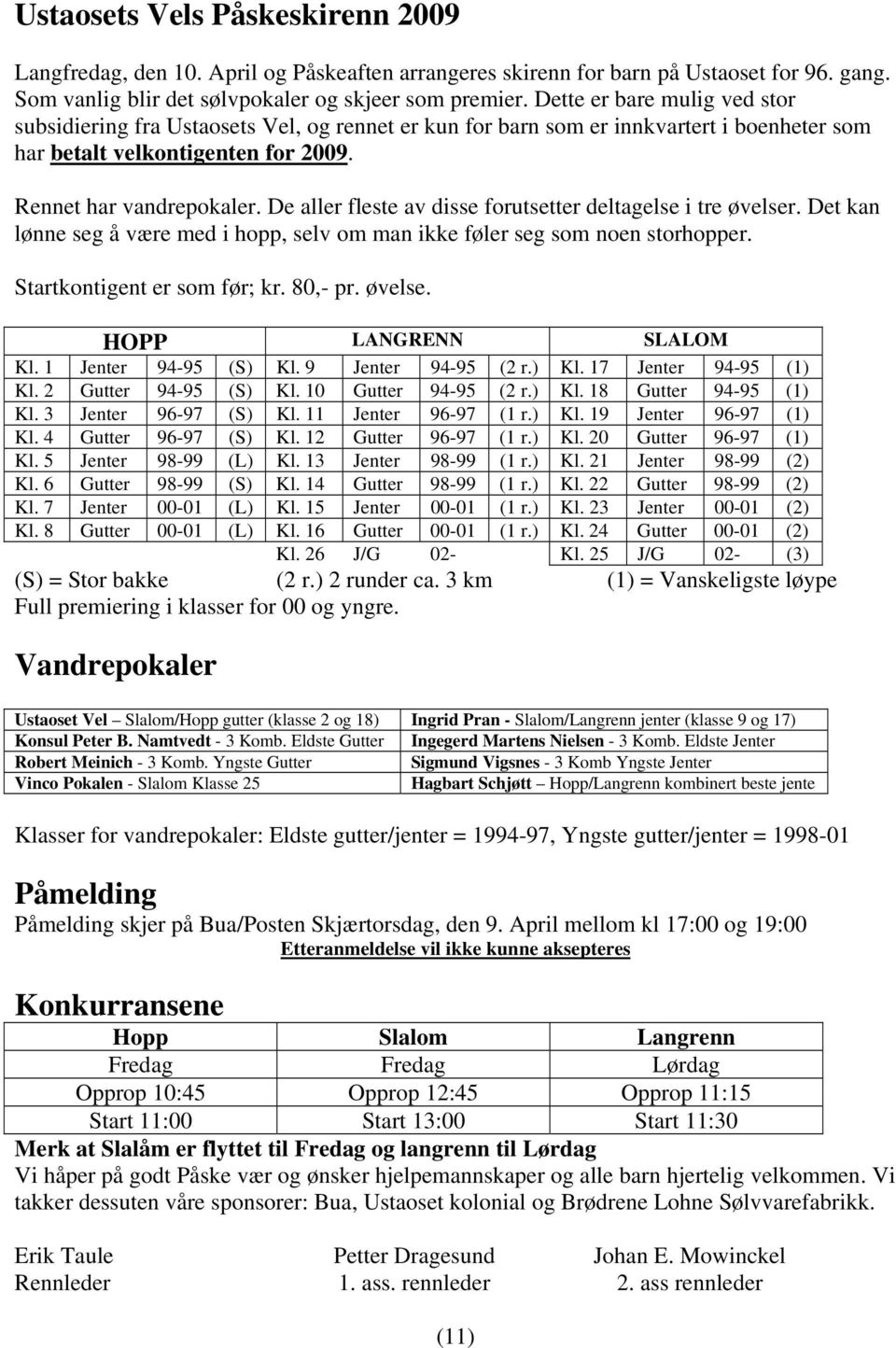 De aller fleste av disse forutsetter deltagelse i tre øvelser. Det kan lønne seg å være med i hopp, selv om man ikke føler seg som noen storhopper. Startkontigent er som før; kr. 80,- pr. øvelse. HOPP LANGRENN SLALOM Kl.