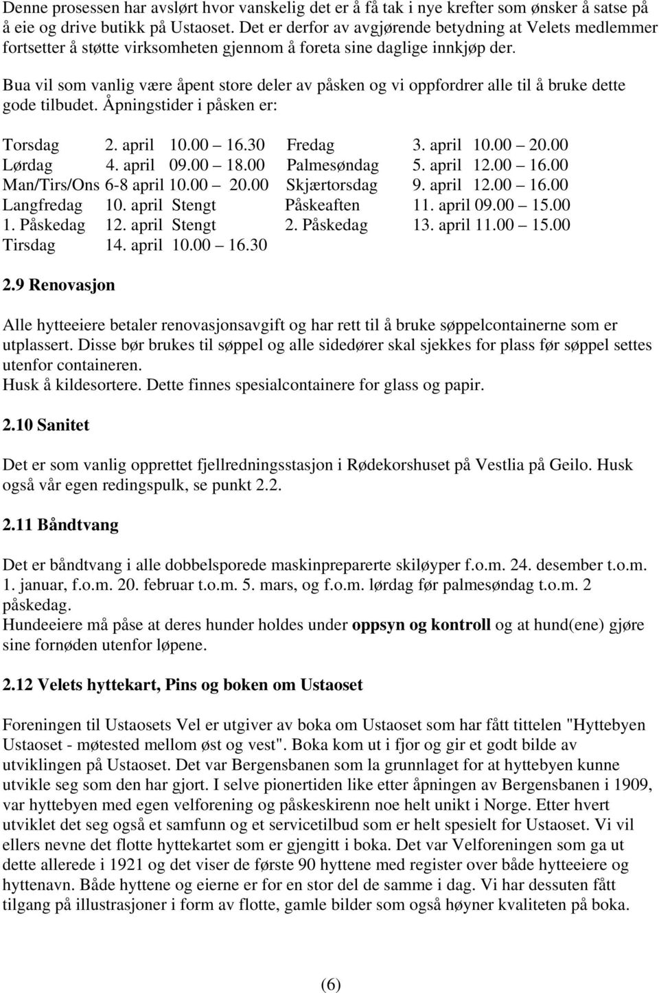 Bua vil som vanlig være åpent store deler av påsken og vi oppfordrer alle til å bruke dette gode tilbudet. Åpningstider i påsken er: Torsdag 2. april 10.00 16.30 Fredag 3. april 10.00 20.00 Lørdag 4.