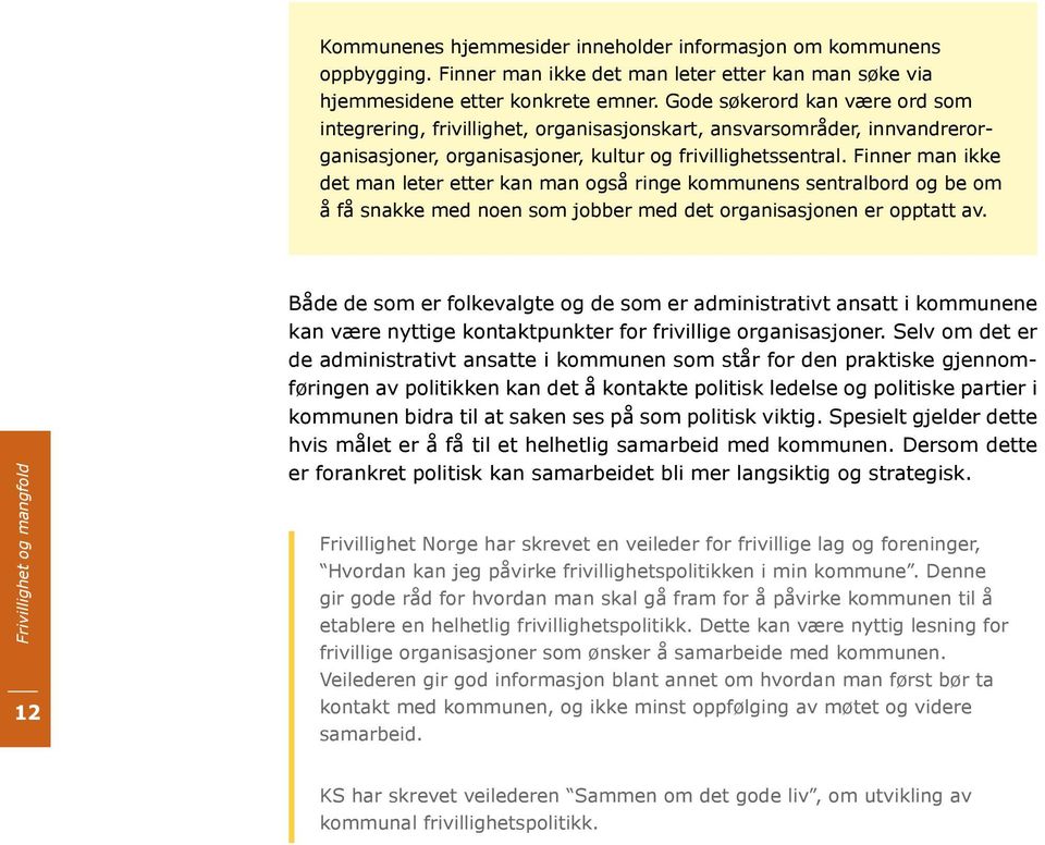 Finner man ikke det man leter etter kan man også ringe kommunens sentralbord og be om å få snakke med noen som jobber med det organisasjonen er opptatt av.