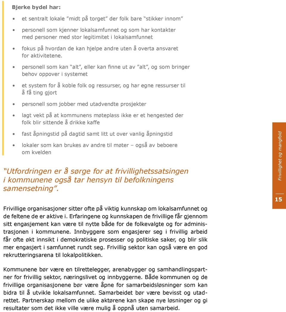 personell som kan alt, eller kan finne ut av alt, og som bringer behov oppover i systemet et system for å koble folk og ressurser, og har egne ressurser til å få ting gjort personell som jobber med