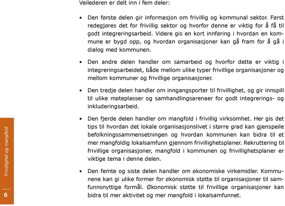 Videre gis en kort innføring i hvordan en kommune er bygd opp, og hvordan organisasjoner kan gå fram for å gå i dialog med kommunen.