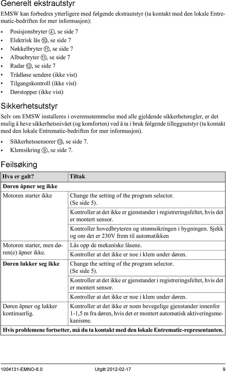 installeres i overensstemmelse med alle gjeldende sikkerhetsregler, er det mulig å heve sikkerhetsnivået (og komforten) ved å ta i bruk følgende tilleggsutstyr (ta kontakt med den lokale