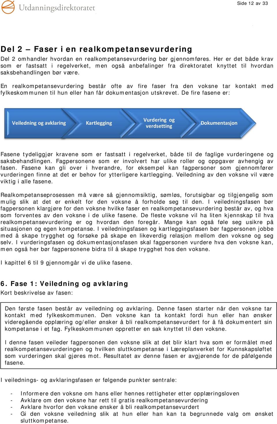 En realkompetansevurdering består ofte av fire faser fra den voksne tar kontakt med fylkeskommunen til hun eller han får dokumentasjon utskrevet.