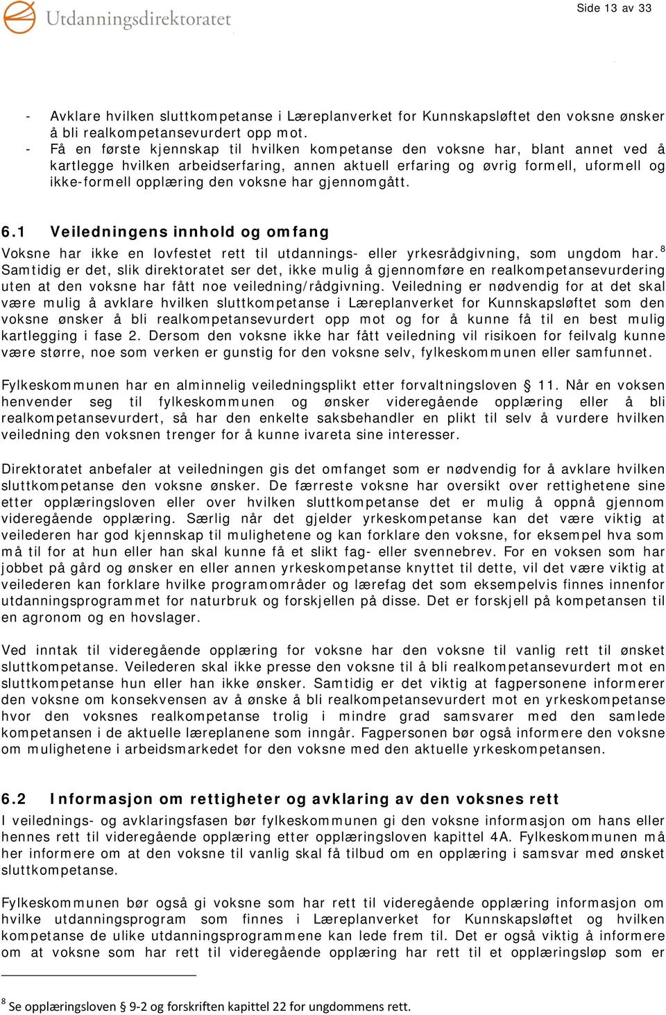 voksne har gjennomgått. 6.1 Veiledningens innhold og omfang Voksne har ikke en lovfestet rett til utdannings- eller yrkesrådgivning, som ungdom har.