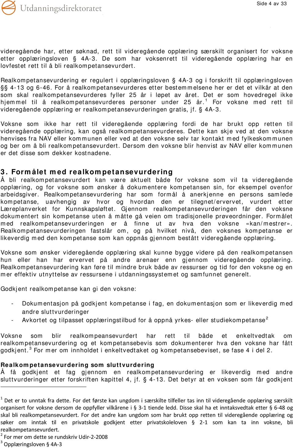 Realkompetansevurdering er regulert i opplæringsloven 4A-3 og i forskrift til opplæringsloven 4-13 og 6-46.