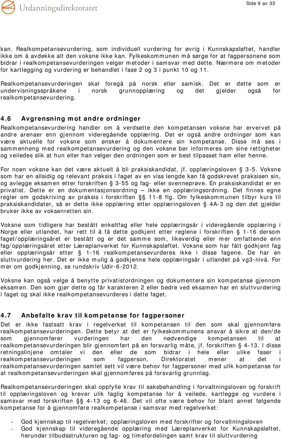 Nærmere om metoder for kartlegging og vurdering er behandlet i fase 2 og 3 i punkt 10 og 11. Realkompetansevurderingen skal foregå på norsk eller samisk.