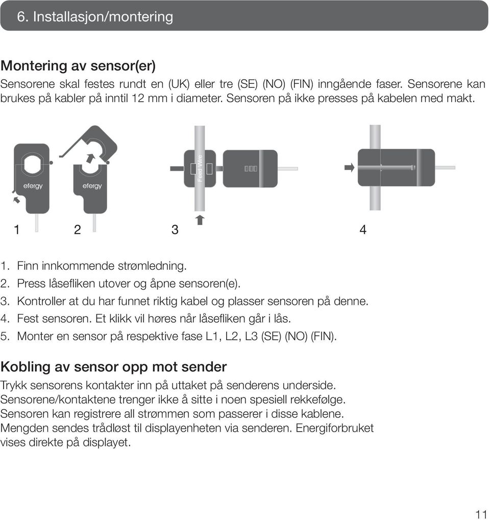 4. Fest sensoren. Et klikk vil høres når låsefliken går i lås. 5. Monter en sensor på respektive fase L1, L2, L3 (SE) (NO) (FIN).