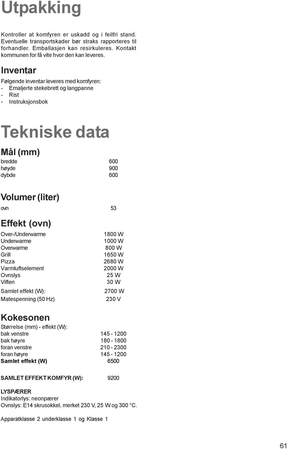 Inventar Følgende inventar leveres med komfyren: - Emaljerte stekebrett og langpanne - Rist - Instruksjonsbok Tekniske data Mål (mm) bredde 600 høyde 900 dybde 600 Volumer (liter) ovn 53 Effekt (ovn)