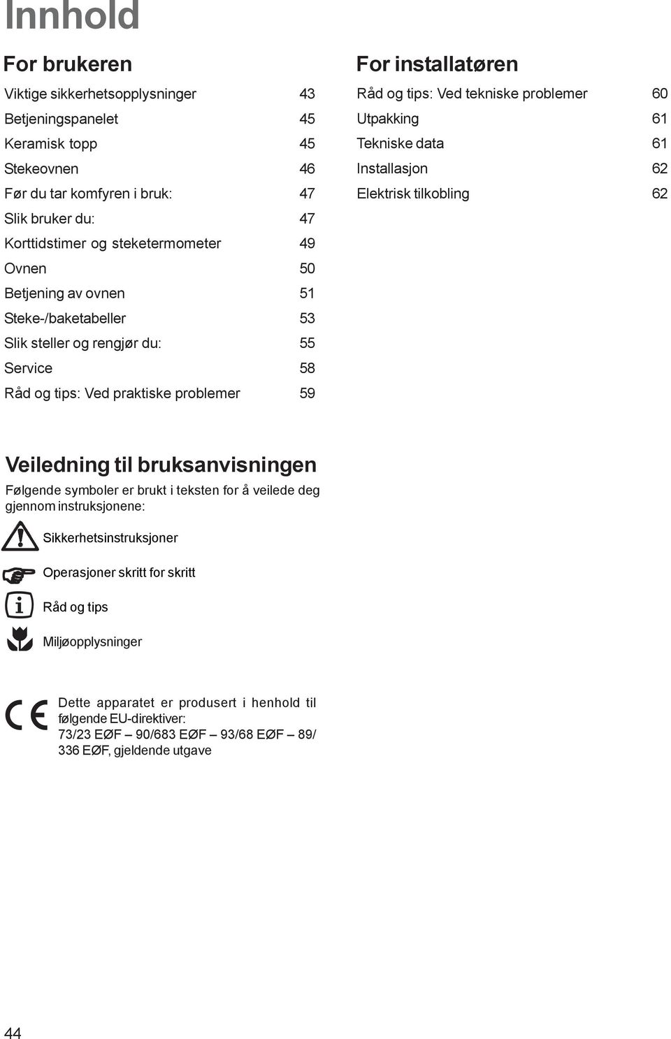 Utpakking 61 Tekniske data 61 Installasjon 62 Elektrisk tilkobling 62 Veiledning til bruksanvisningen Følgende symboler er brukt i teksten for å veilede deg gjennom instruksjonene: