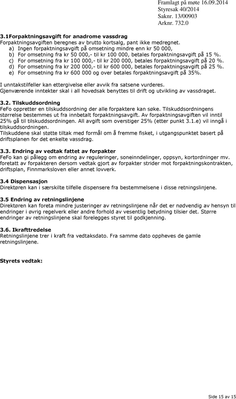 c) For omsetning fra kr 100 000,- til kr 200 000, betales forpaktningsavgift på 20 %. d) For omsetning fra kr 200 000,- til kr 600 000, betales forpaktningsavgift på 25 %.