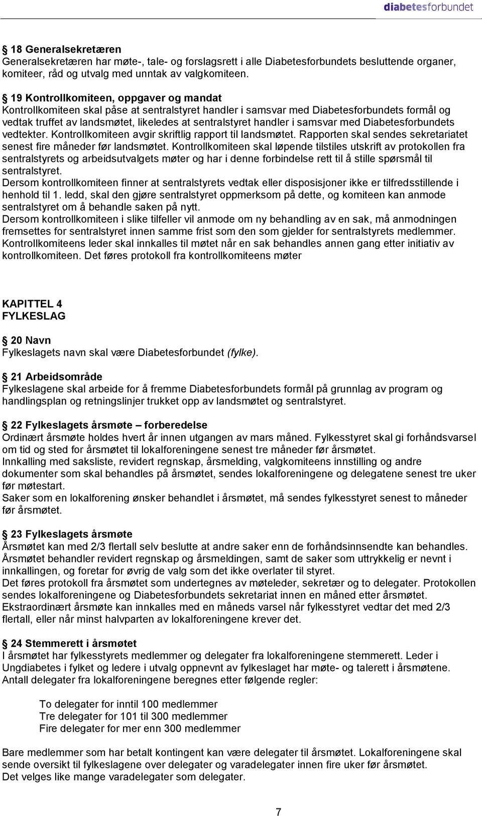 i samsvar med Diabetesforbundets vedtekter. Kontrollkomiteen avgir skriftlig rapport til landsmøtet. Rapporten skal sendes sekretariatet senest fire måneder før landsmøtet.