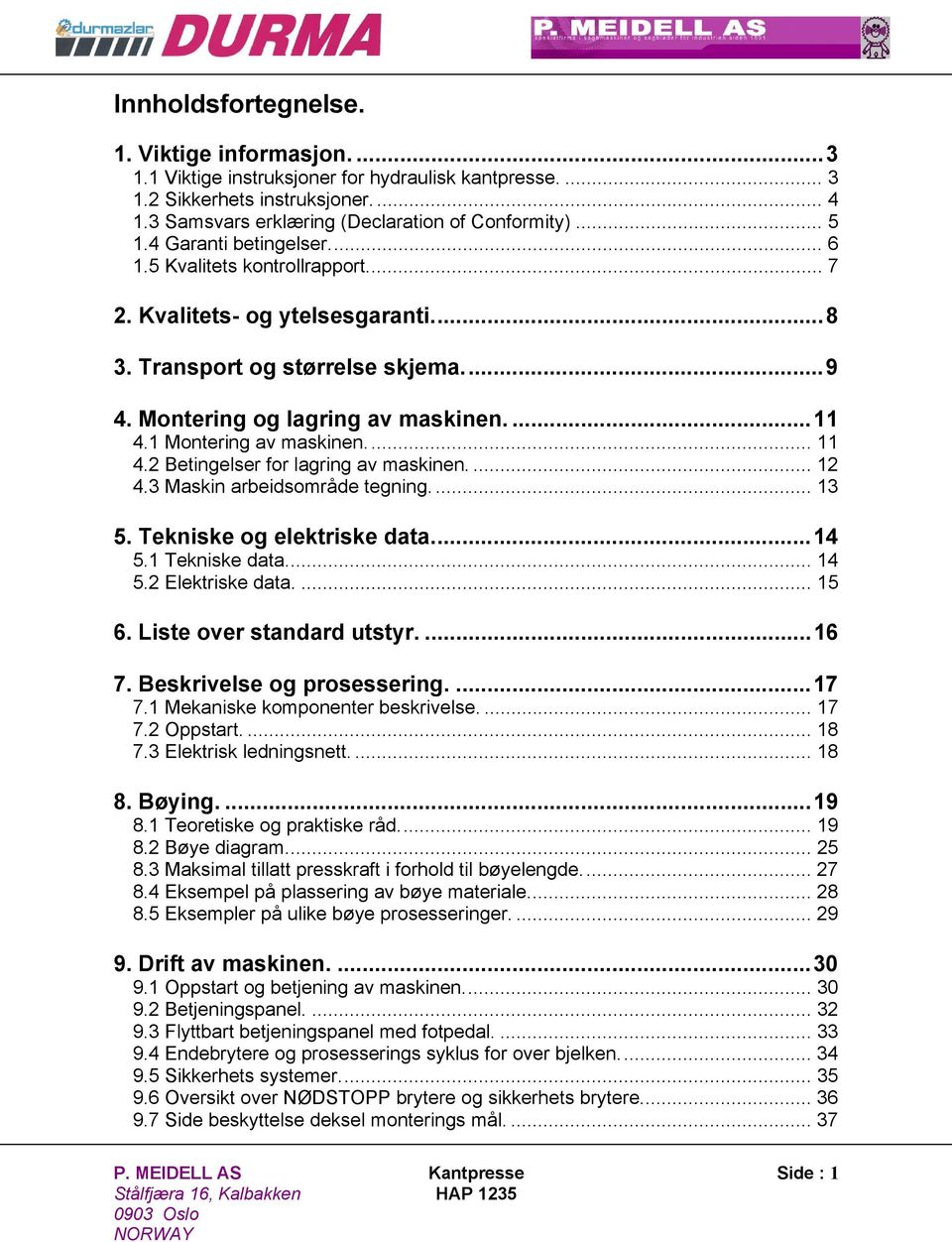 1 Montering av maskinen.... 11 4.2 Betingelser for lagring av maskinen.... 12 4.3 Maskin arbeidsområde tegning.... 13 5. Tekniske og elektriske data...14 5.1 Tekniske data... 14 5.2 Elektriske data.