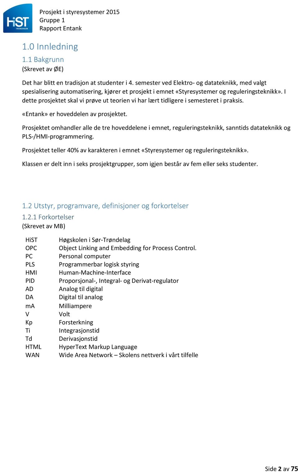 I dette prosjektet skal vi prøve ut teorien vi har lært tidligere i semesteret i praksis. «Entank» er hoveddelen av prosjektet.