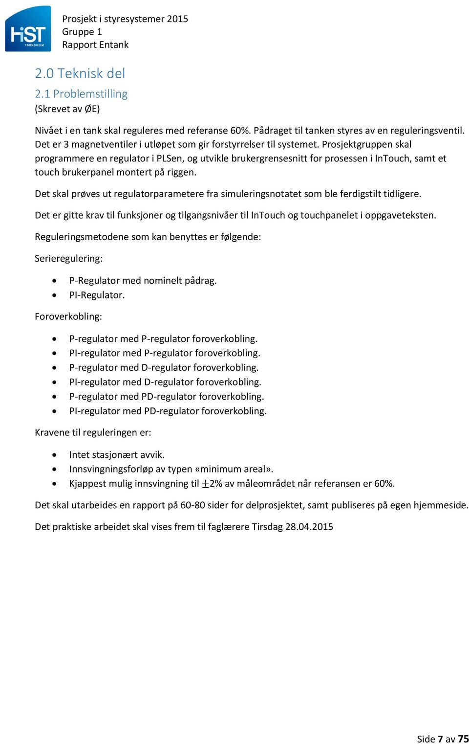 Prosjektgruppen skal programmere en regulator i PLSen, og utvikle brukergrensesnitt for prosessen i InTouch, samt et touch brukerpanel montert på riggen.