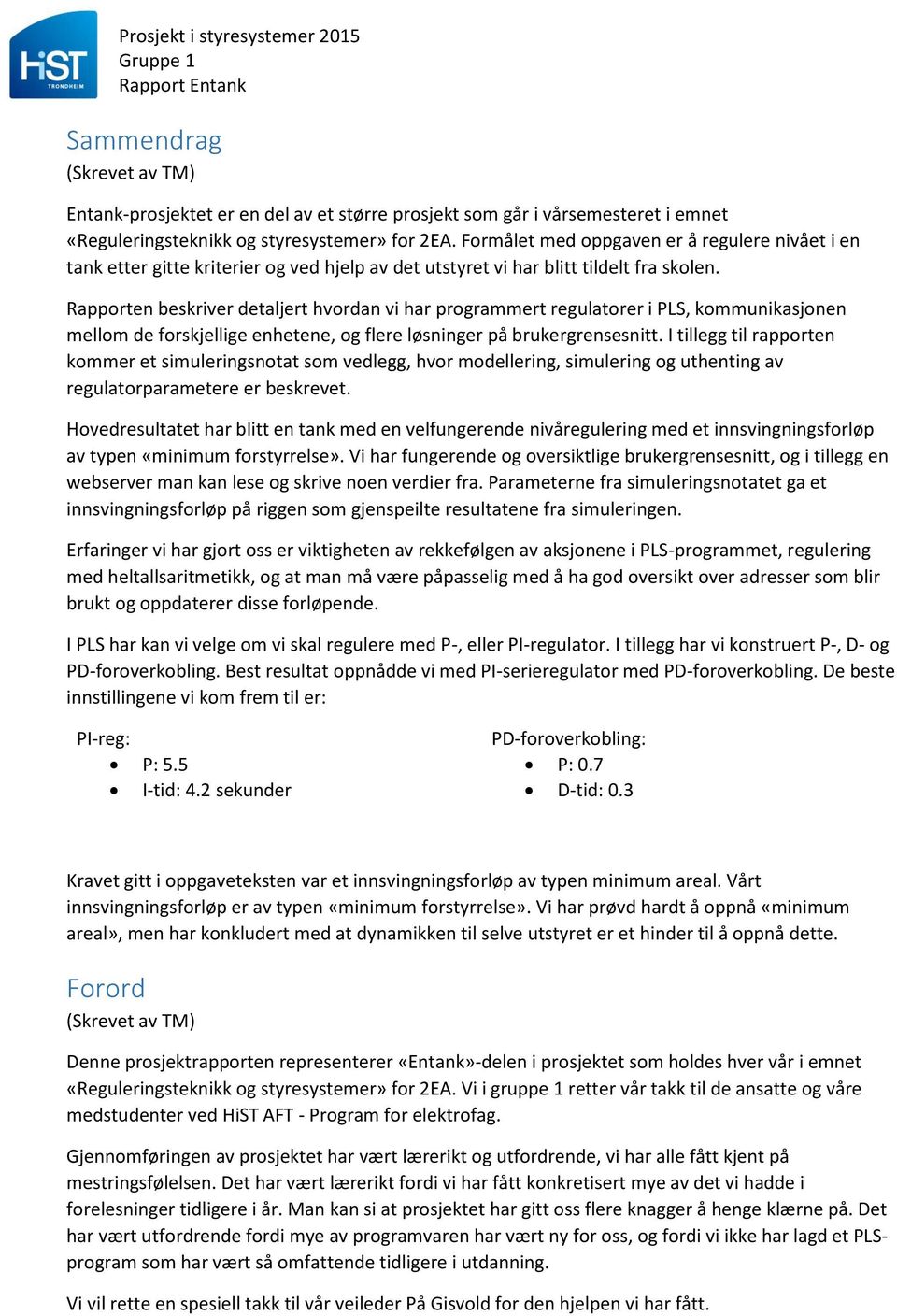 Rapporten beskriver detaljert hvordan vi har programmert regulatorer i PLS, kommunikasjonen mellom de forskjellige enhetene, og flere løsninger på brukergrensesnitt.