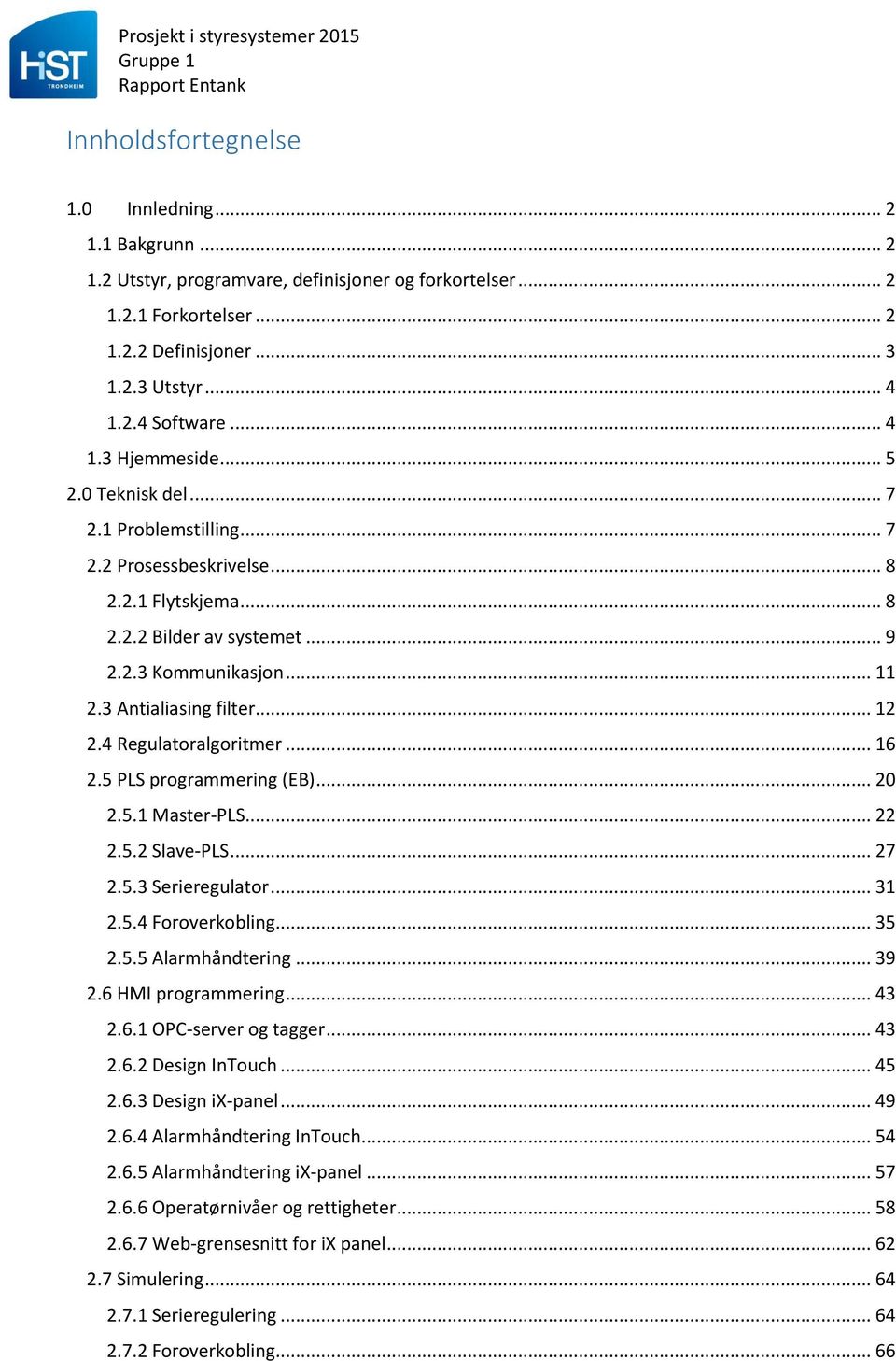 3 Antialiasing filter... 12 2.4 Regulatoralgoritmer... 16 2.5 PLS programmering (EB)... 20 2.5.1 Master-PLS... 22 2.5.2 Slave-PLS... 27 2.5.3 Serieregulator... 31 2.5.4 Foroverkobling... 35 2.5.5 Alarmhåndtering.