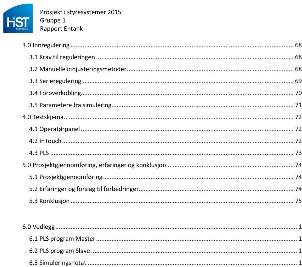 .. 73 5.0 Prosjektgjennomføring, erfaringer og konklusjon... 74 5.1 Prosjektgjennomføring... 74 5.2 Erfaringer og forslag til forbedringer.