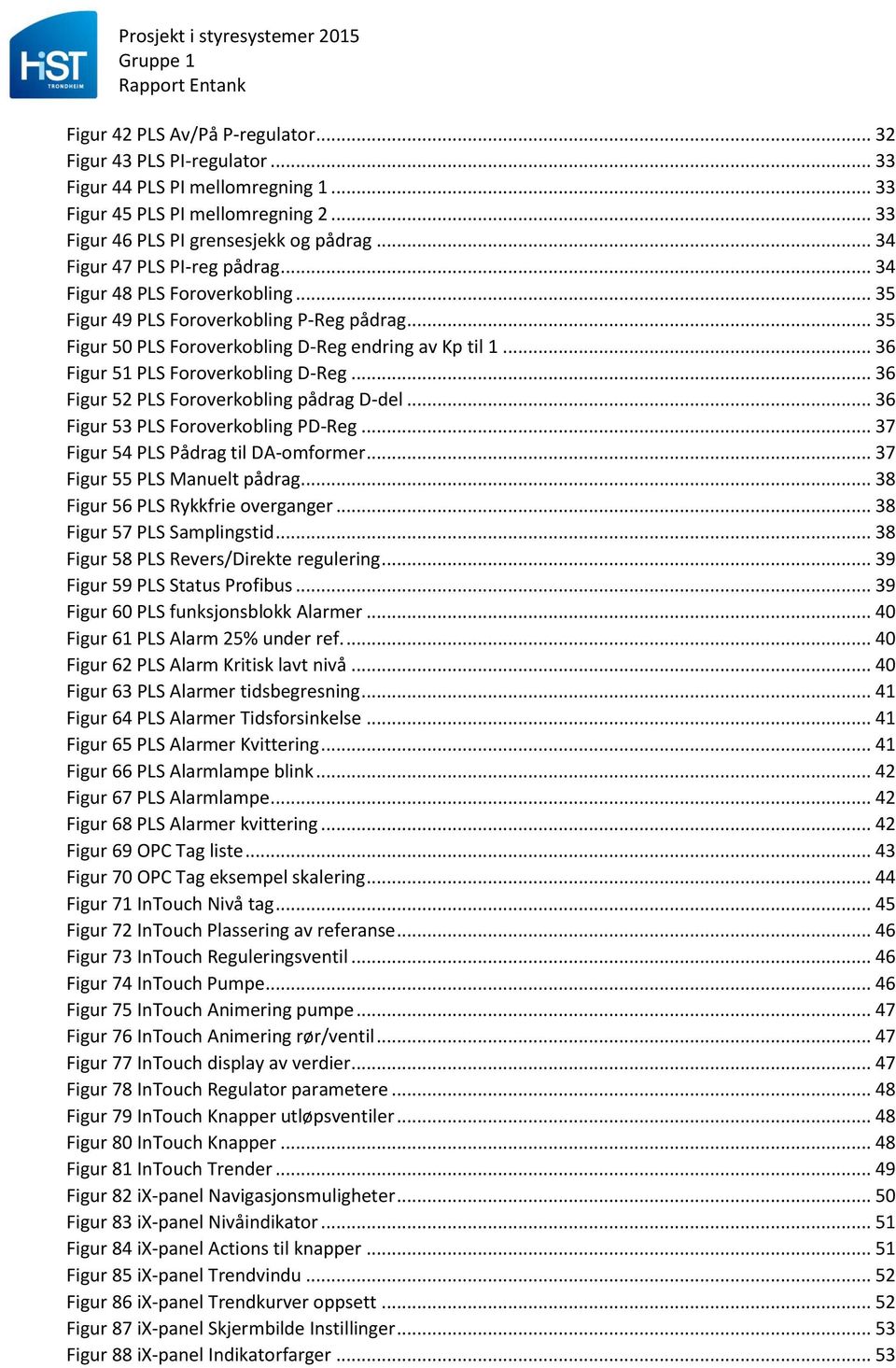 .. 36 Figur 51 PLS Foroverkobling D-Reg... 36 Figur 52 PLS Foroverkobling pådrag D-del... 36 Figur 53 PLS Foroverkobling PD-Reg... 37 Figur 54 PLS Pådrag til DA-omformer.