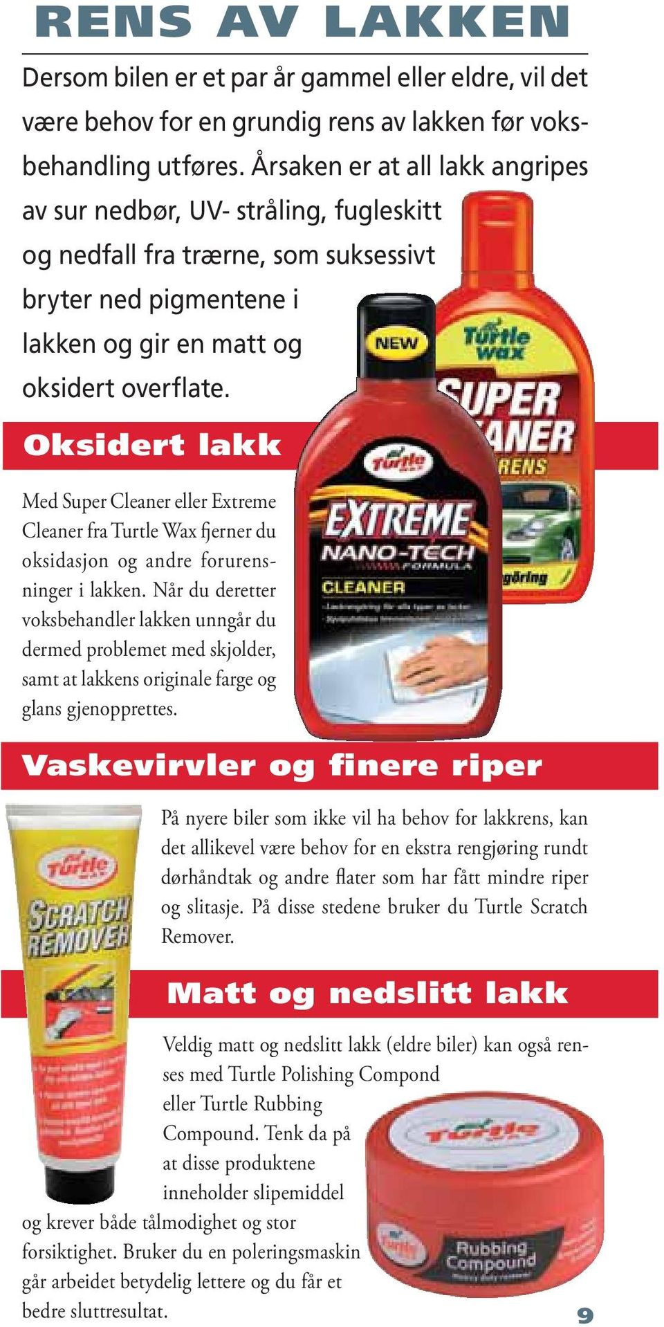 Oksidert lakk Med Super Cleaner eller Extreme Cleaner fra Turtle Wax fjerner du oksidasjon og andre forurensninger i lakken.