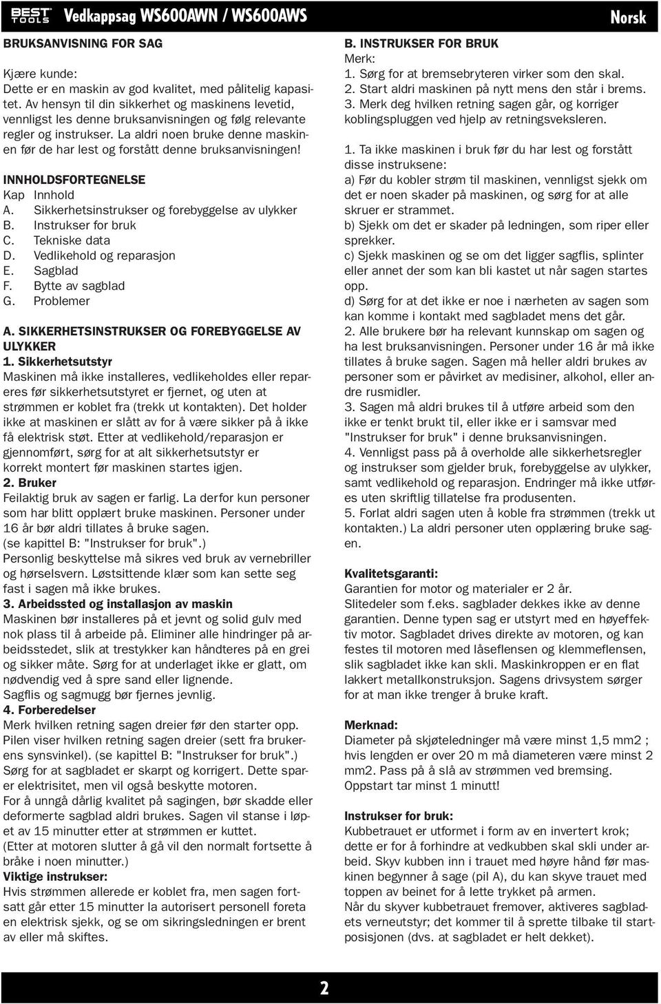 La aldri noen bruke denne maskinen før de har lest og forstått denne bruksanvisningen! INNHOLDSFORTEGNELSE Kap Innhold A. Sikkerhetsinstrukser og forebyggelse av ulykker B. Instrukser for bruk C.