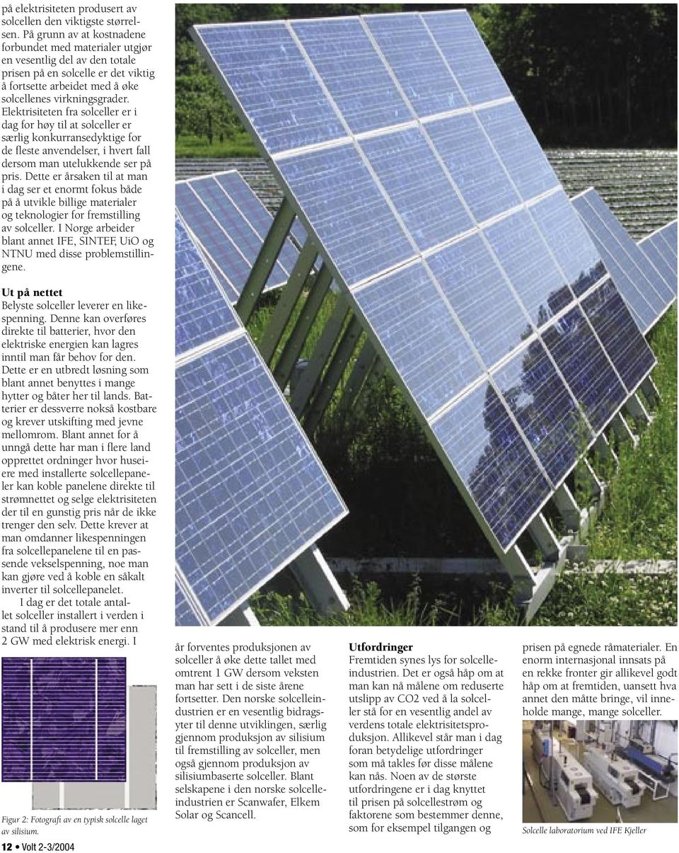 Elektrisiteten fra solceller er i dag for høy til at solceller er særlig konkurransedyktige for de fleste anvendelser, i hvert fall dersom man utelukkende ser på pris.