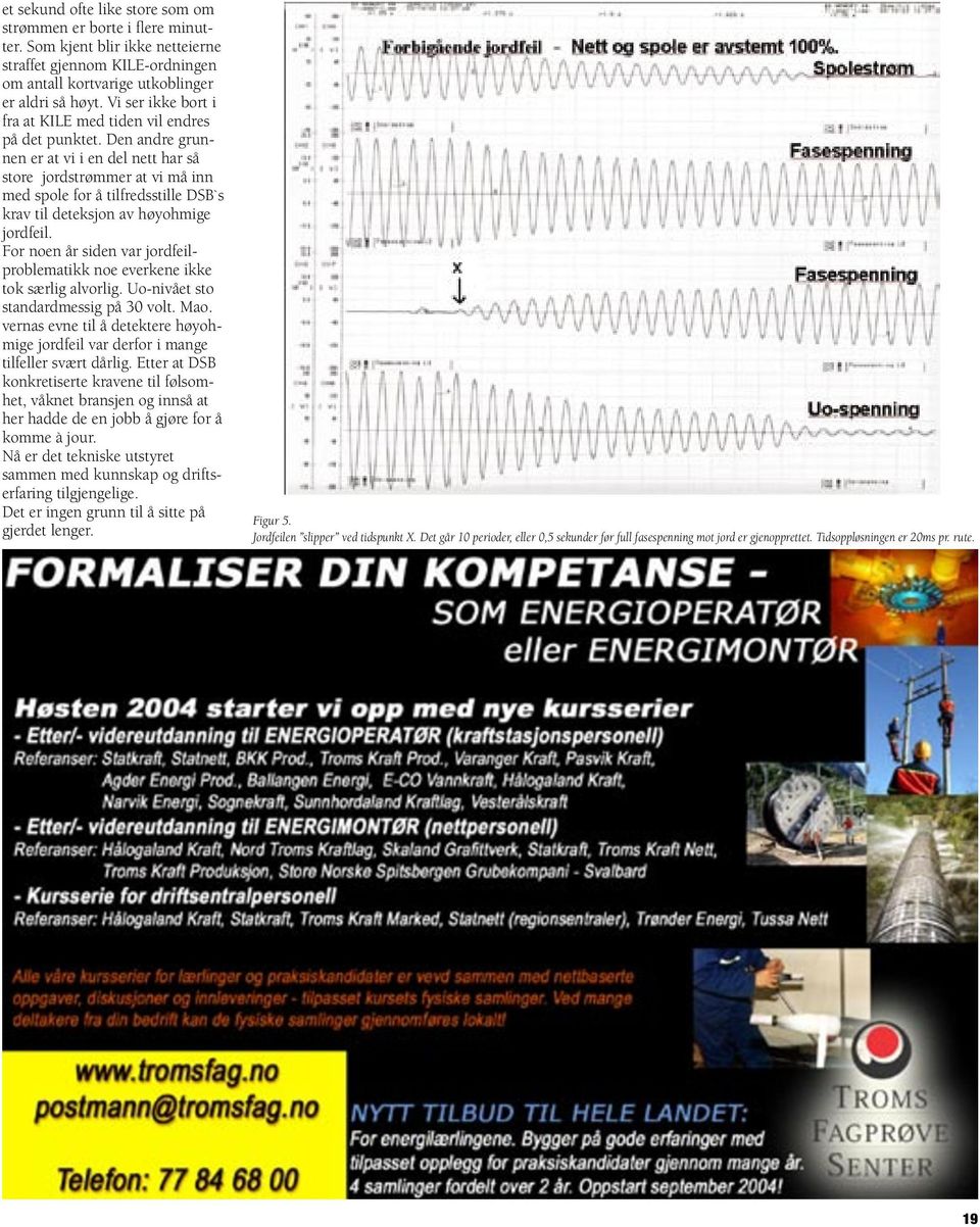 Den andre grunnen er at vi i en del nett har så store jordstrømmer at vi må inn med spole for å tilfredsstille DSB`s krav til deteksjon av høyohmige jordfeil.