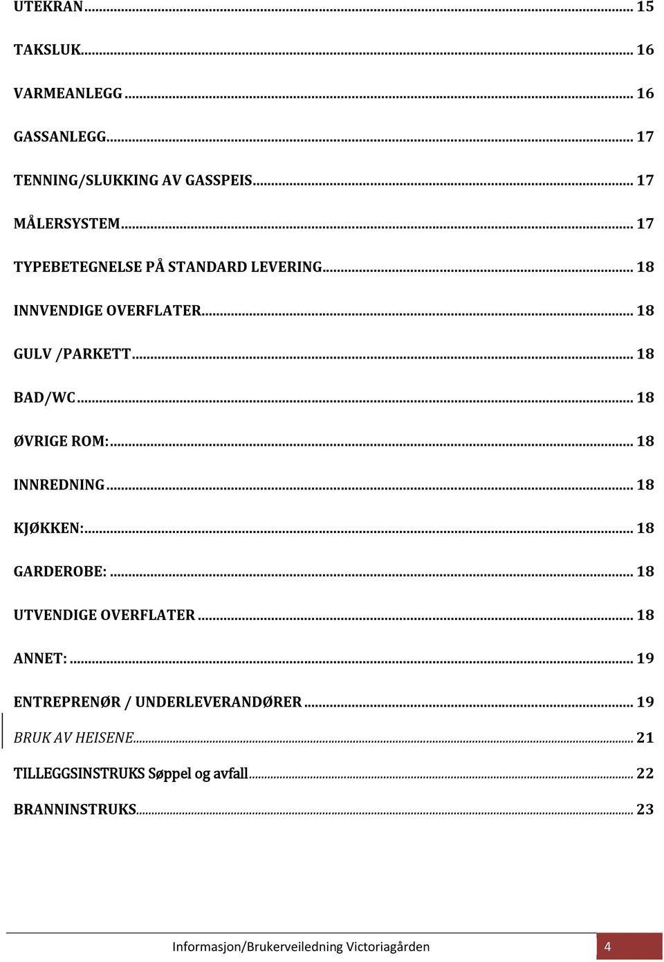 .. 18 INNREDNING... 18 KJØKKEN:... 18 GARDEROBE:... 18 UTVENDIGE OVERFLATER... 18 ANNET:.
