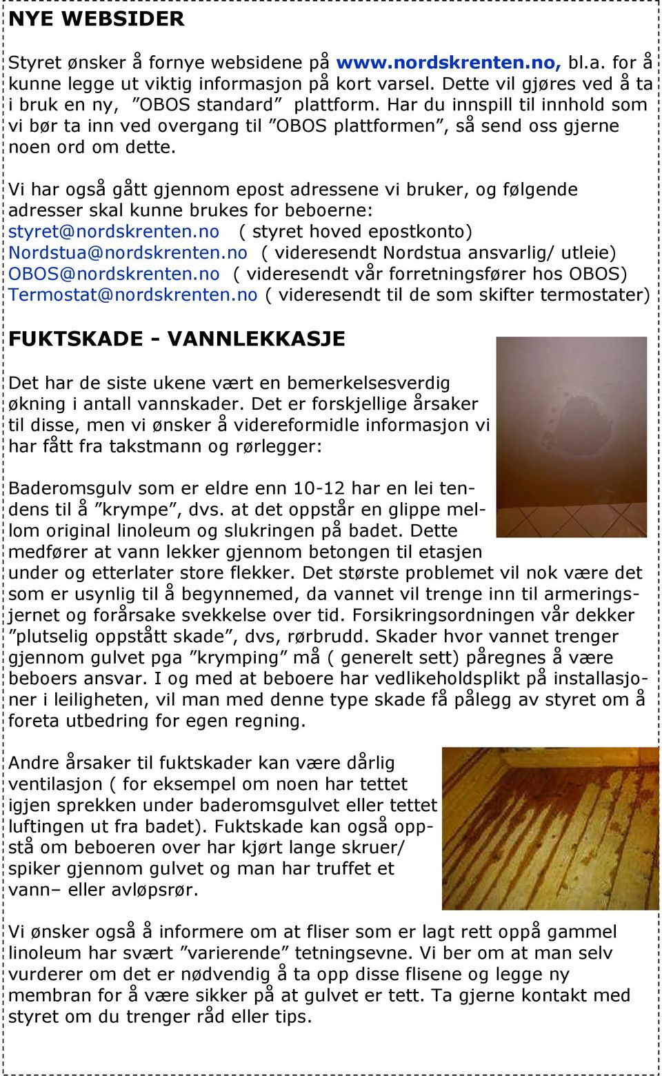 Vi har også gått gjennom epost adressene vi bruker, og følgende adresser skal kunne brukes for beboerne: styret@nordskrenten.no ( styret hoved epostkonto) Nordstua@nordskrenten.