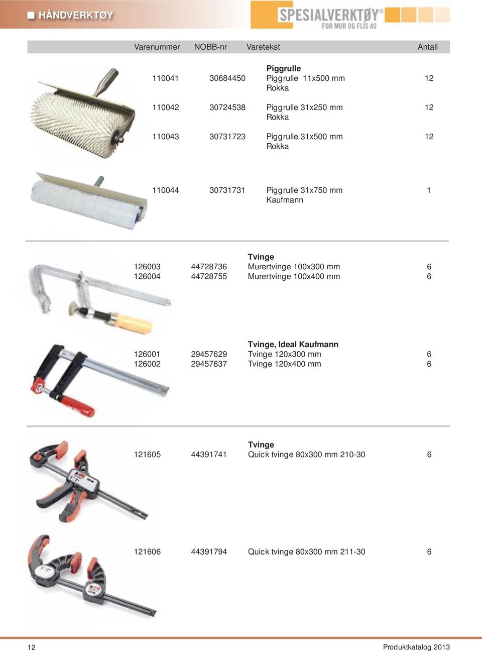 100x300 mm 6 126004 44728755 Murertvinge 100x400 mm 6 Tvinge, Ideal Kaufmann 126001 29457629 Tvinge 120x300 mm 6 126002