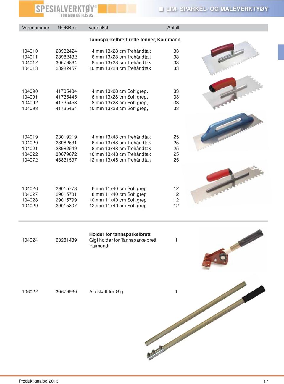 mm 13x28 cm Soft grep, 33 104019 23019219 4 mm 13x48 cm Trehåndtak 25 104020 23982531 6 mm 13x48 cm Trehåndtak 25 104021 23982549 8 mm 13x48 cm Trehåndtak 25 104022 30679872 10 mm 13x48 cm Trehåndtak