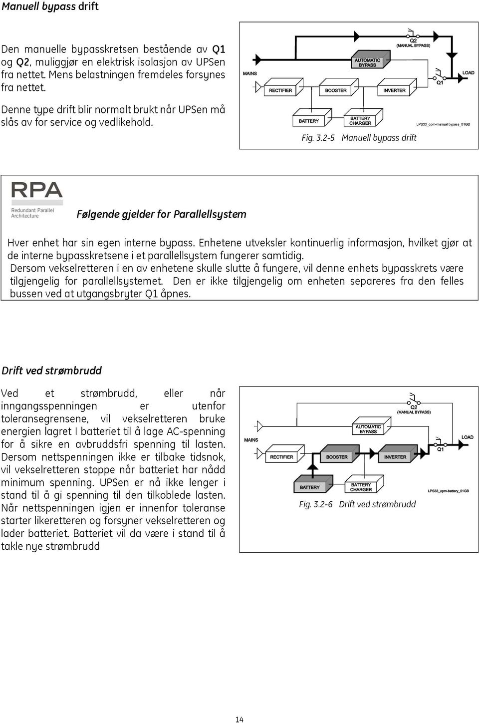 Enhetene utveksler kontinuerlig informasjon, hvilket gjør at de interne bypasskretsene i et parallellsystem fungerer samtidig.