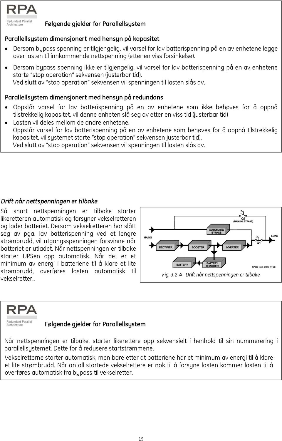 Dersom bypass spenning ikke er tilgjengelig, vil varsel for lav batterispenning på en av enhetene starte stop operation sekvensen (justerbar tid).