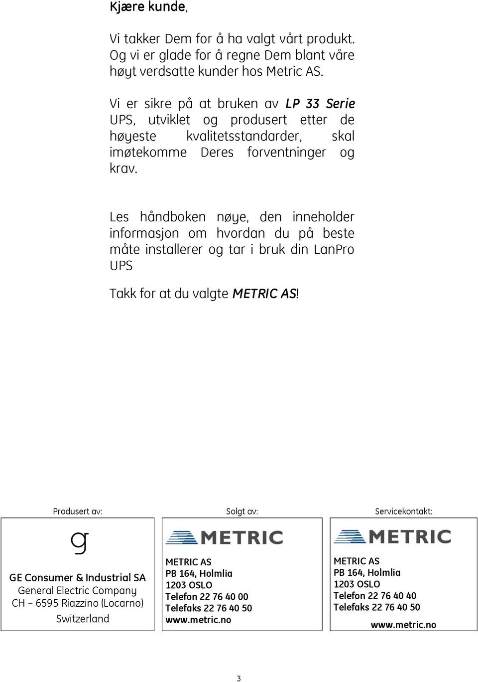 Les håndboken nøye, den inneholder informasjon om hvordan du på beste måte installerer og tar i bruk din LanPro UPS Takk for at du valgte METRIC AS!