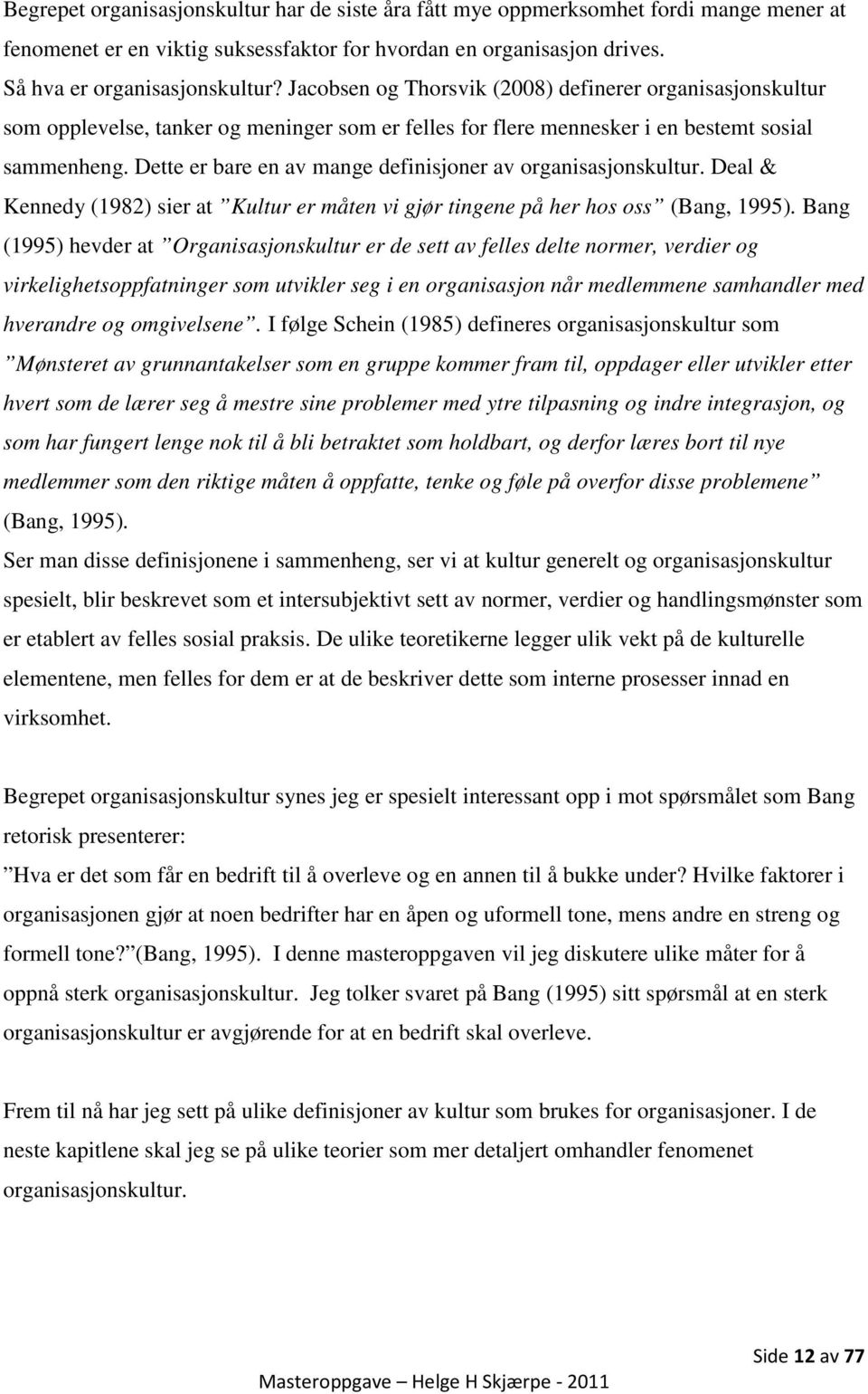 Dette er bare en av mange definisjoner av organisasjonskultur. Deal & Kennedy (1982) sier at Kultur er måten vi gjør tingene på her hos oss (Bang, 1995).