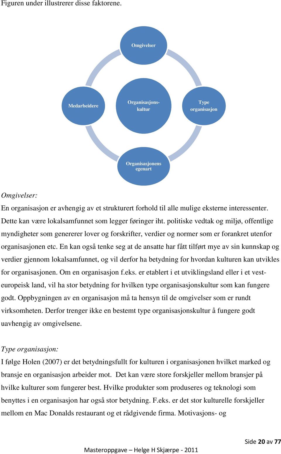 Dette kan være lokalsamfunnet som legger føringer iht.