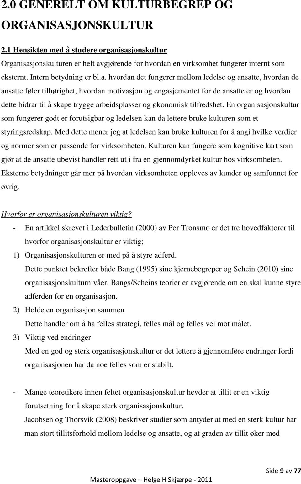 hvordan det fungerer mellom ledelse og ansatte, hvordan de ansatte føler tilhørighet, hvordan motivasjon og engasjementet for de ansatte er og hvordan dette bidrar til å skape trygge arbeidsplasser