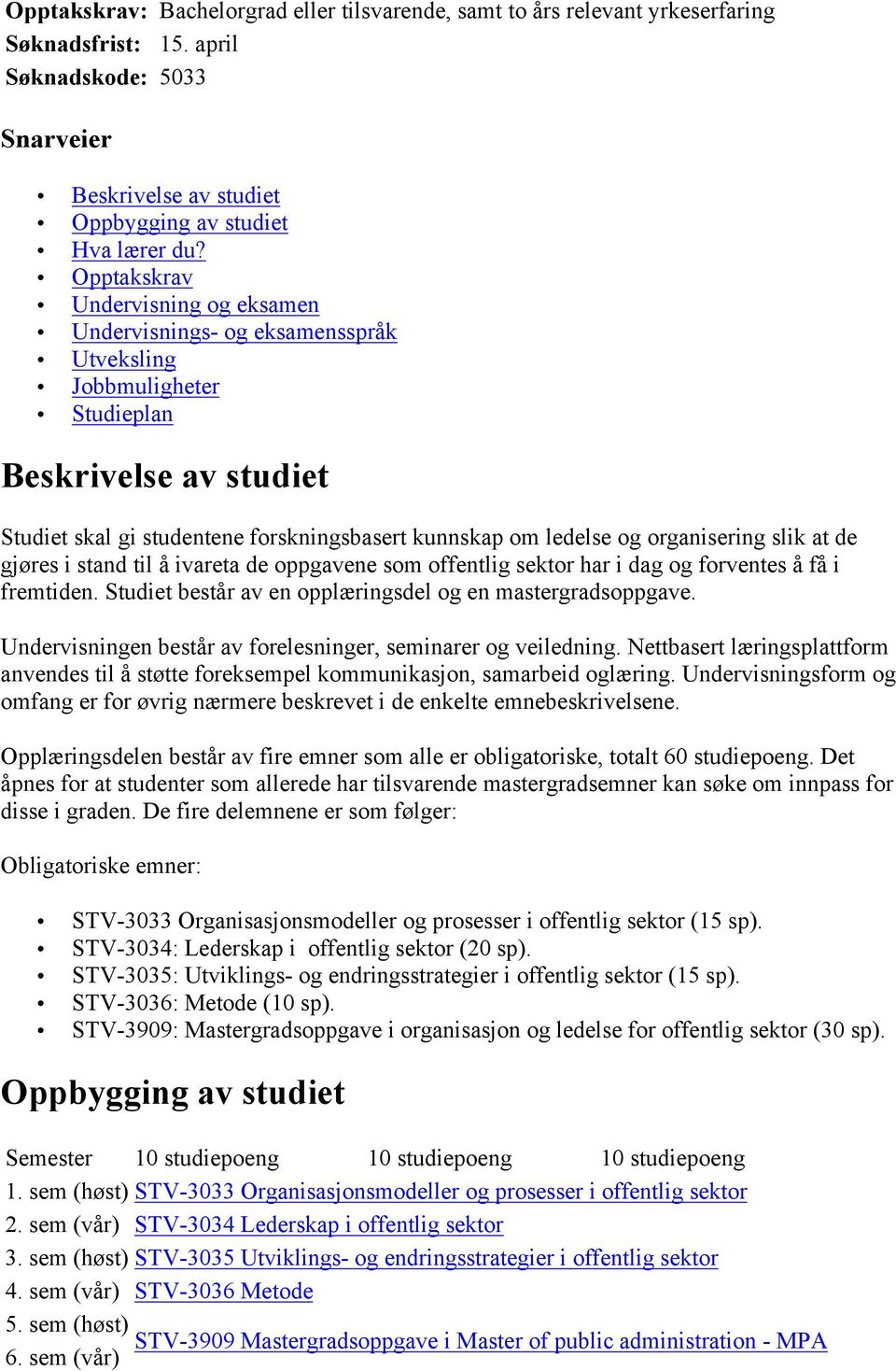 organisering slik at de gjøres i stand til å ivareta de oppgavene som offentlig sektor har i dag og forventes å få i fremtiden. Studiet består av en opplæringsdel og en mastergradsoppgave.