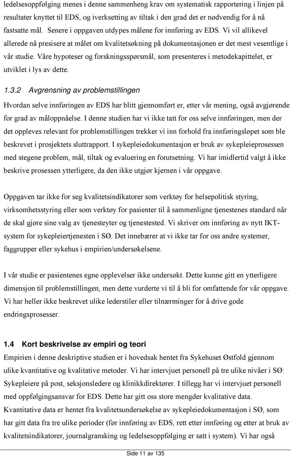 Våre hypoteser og forskningsspørsmål, som presenteres i metodekapittelet, er utviklet i lys av dette. 1.3.