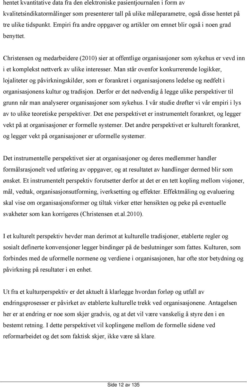 Christensen og medarbeidere (2010) sier at offentlige organisasjoner som sykehus er vevd inn i et komplekst nettverk av ulike interesser.