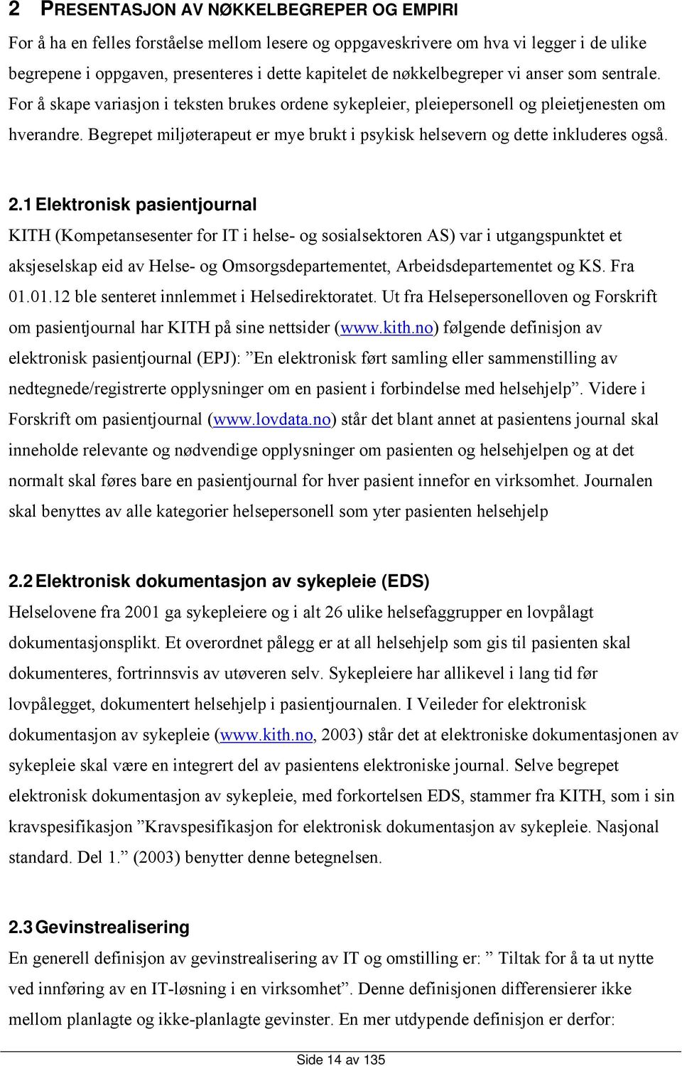 Begrepet miljøterapeut er mye brukt i psykisk helsevern og dette inkluderes også. 2.