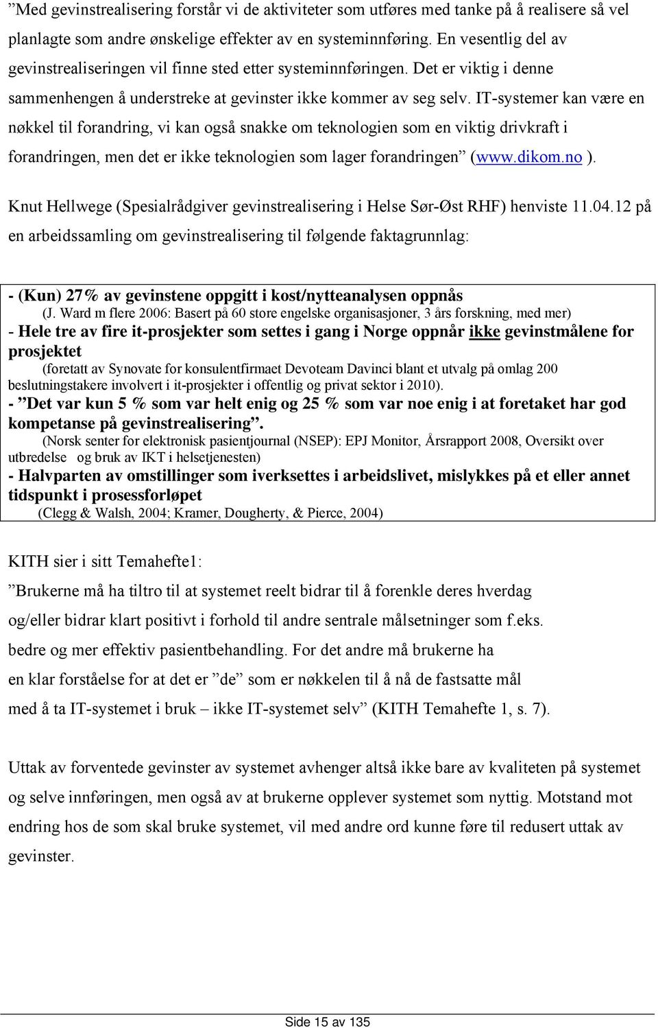 IT-systemer kan være en nøkkel til forandring, vi kan også snakke om teknologien som en viktig drivkraft i forandringen, men det er ikke teknologien som lager forandringen (www.dikom.no ).