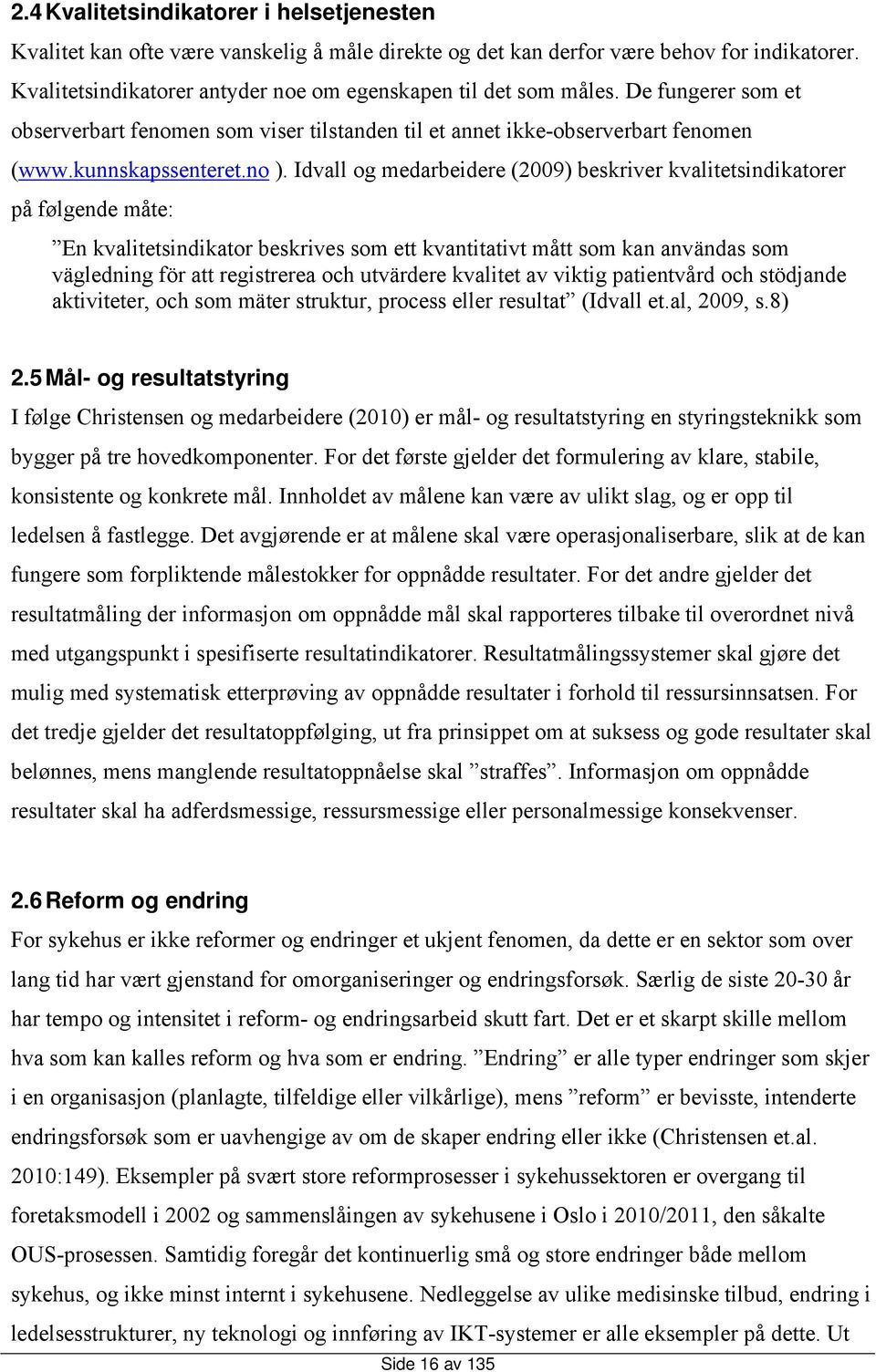 Idvall og medarbeidere (2009) beskriver kvalitetsindikatorer på følgende måte: En kvalitetsindikator beskrives som ett kvantitativt mått som kan användas som vägledning för att registrerea och