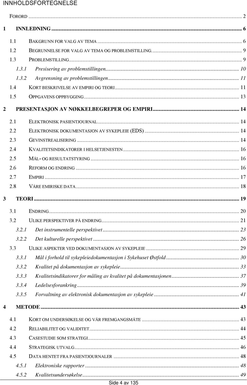 1 ELEKTRONISK PASIENTJOURNAL... 14 2.2 ELEKTRONISK DOKUMENTASJON AV SYKEPLEIE (EDS)... 14 2.3 GEVINSTREALISERING... 14 2.4 KVALITETSINDIKATORER I HELSETJENESTEN... 16 2.5 MÅL- OG RESULTATSTYRING.