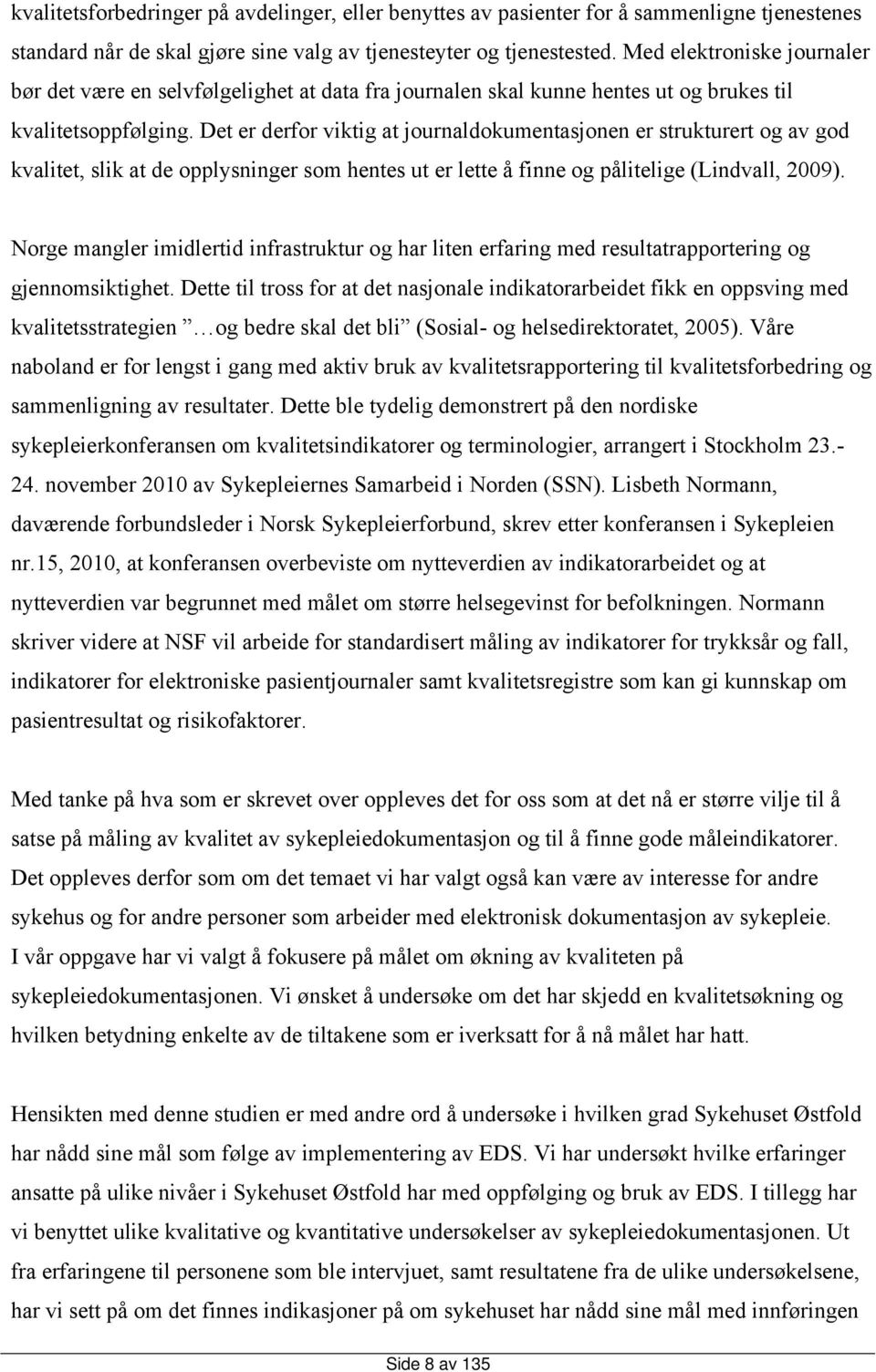 Det er derfor viktig at journaldokumentasjonen er strukturert og av god kvalitet, slik at de opplysninger som hentes ut er lette å finne og pålitelige (Lindvall, 2009).