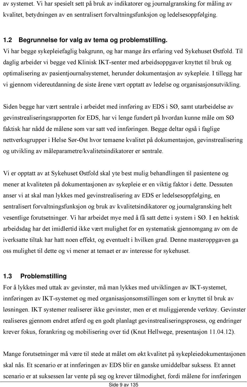 Til daglig arbeider vi begge ved Klinisk IKT-senter med arbeidsoppgaver knyttet til bruk og optimalisering av pasientjournalsystemet, herunder dokumentasjon av sykepleie.