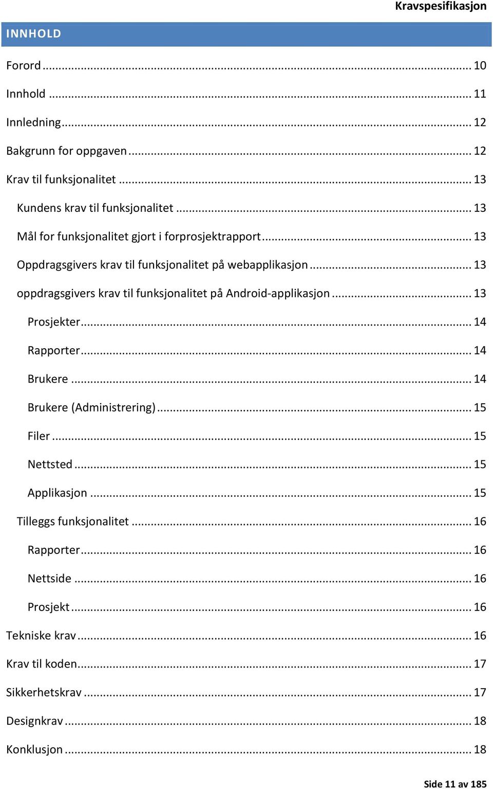 .. 13 oppdragsgivers krav til funksjonalitet på Android-applikasjon... 13 Prosjekter... 14 Rapporter... 14 Brukere... 14 Brukere (Administrering)... 15 Filer.