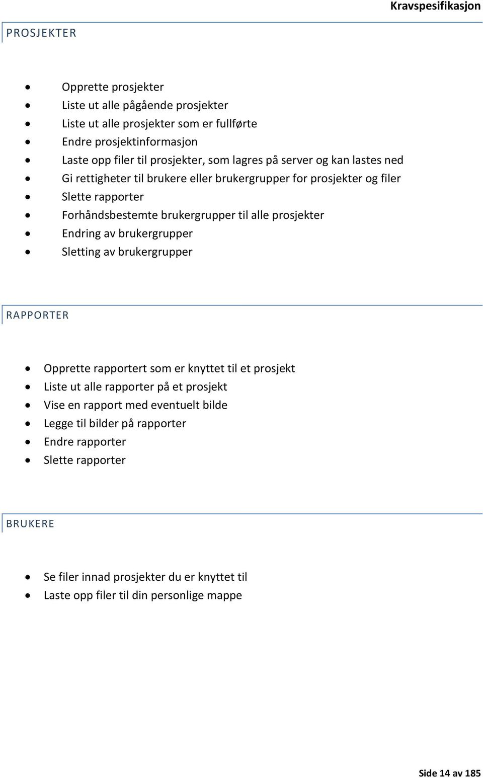 prosjekter Endring av brukergrupper Sletting av brukergrupper RAPPORTER Opprette rapportert som er knyttet til et prosjekt Liste ut alle rapporter på et prosjekt Vise en rapport