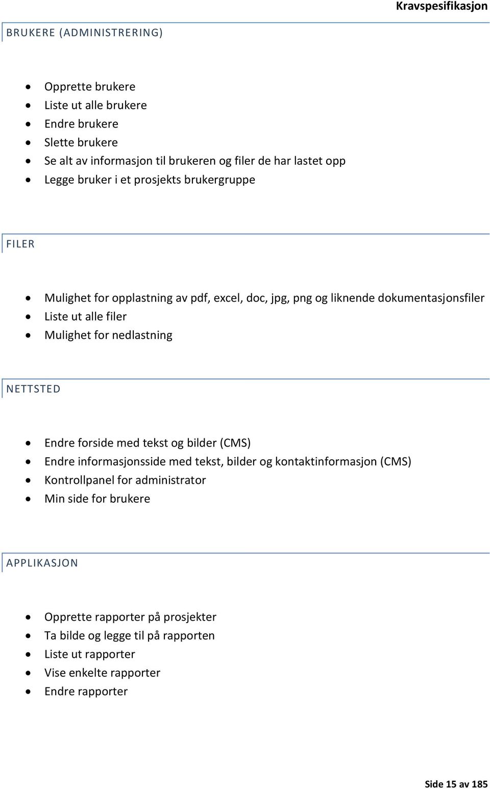 for nedlastning NETTSTED Endre forside med tekst og bilder (CMS) Endre informasjonsside med tekst, bilder og kontaktinformasjon (CMS) Kontrollpanel for administrator